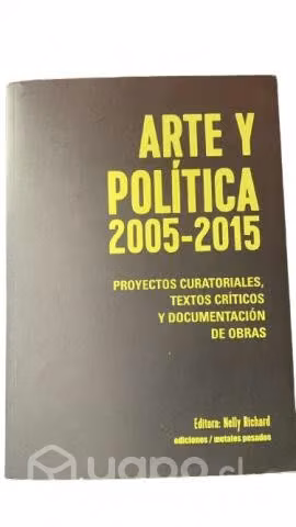 Arte Y Política 2005 - 2015. Nelly Richard