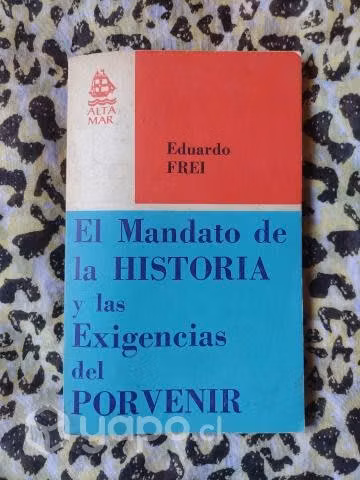 El mandato de la historia y las exi - Eduardo Frei