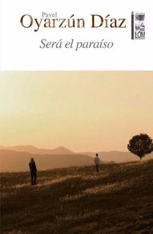Pavel Oyarzún Díaz Será el paraíso libro LOM
